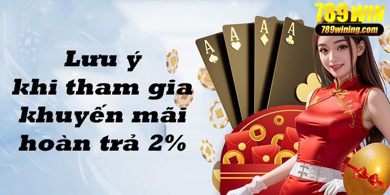 Hội viên tham gia khuyến mãi hoàn trả 2% 789Win cần đọc kỹ các điều khoản