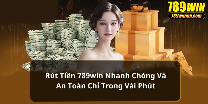 Rút tiền 789WIN đơn giản và nhanh chóng