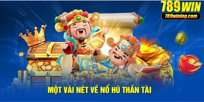 Tổng quan nổ hũ Thần Tài tại thương hiệu 789WIN