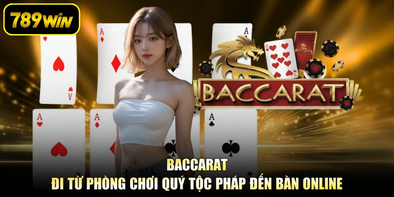 Baccarat đi từ phòng chơi quý tộc Pháp đến bàn online