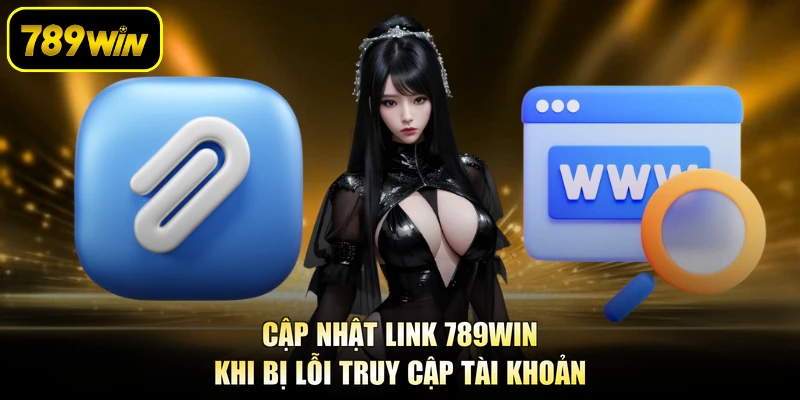 Cập nhật link 789WIN khi bị lỗi truy cập tài khoản