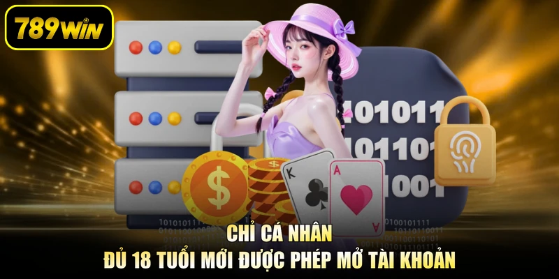 Chỉ cá nhân đủ 18 tuổi mới được phép mở tài khoản