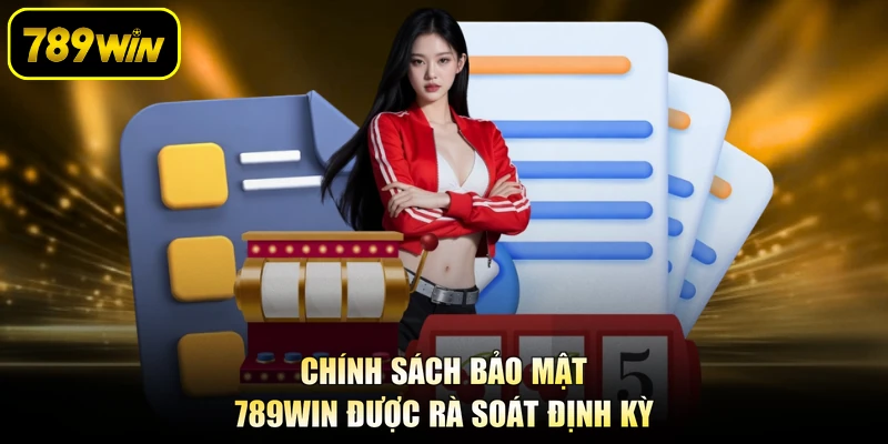 Chính sách bảo mật 789WIN được rà soát định kỳ