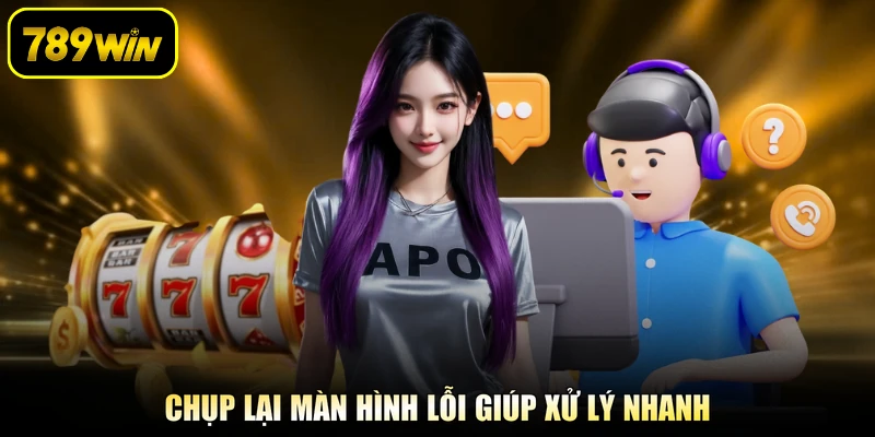 Chụp lại màn hình lỗi giúp xử lý nhanh