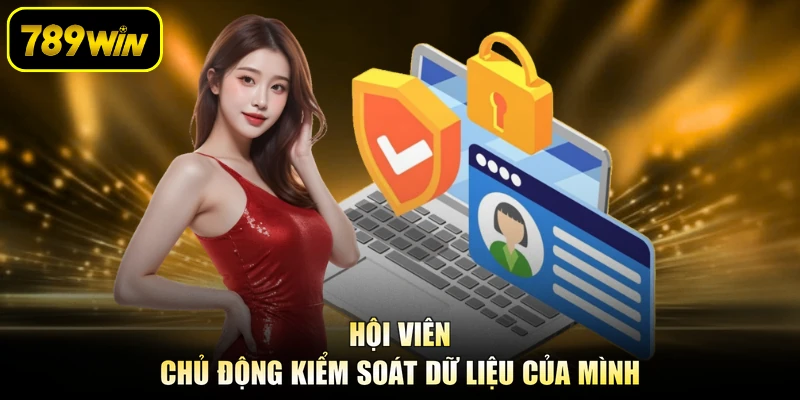 Hội viên chủ động kiểm soát dữ liệu của mình