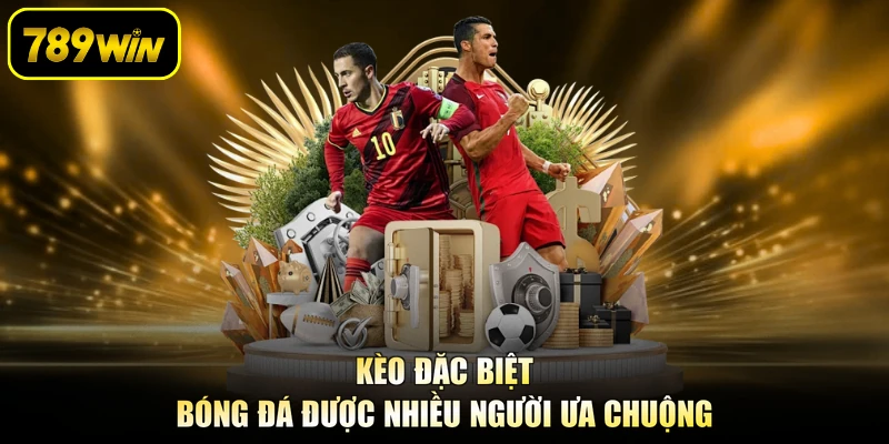 Kèo đặc biệt bóng đá được nhiều người ưa chuộng
