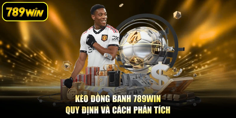 Kèo Đồng Banh 789WIN - Quy Định Và Cách Phân Tích