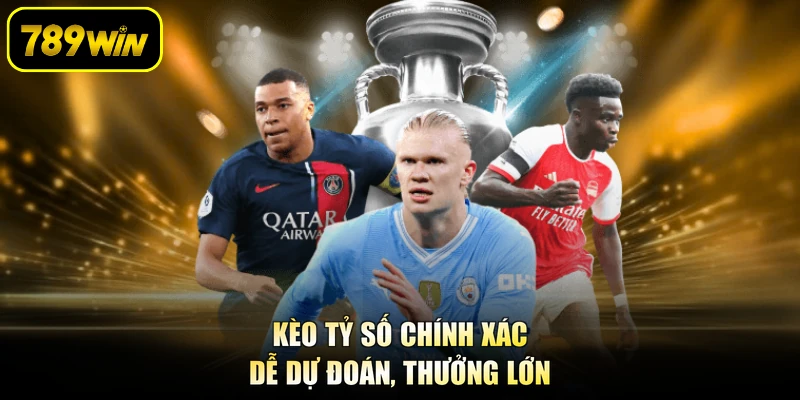 Kèo tỷ số chính xác dễ dự đoán, thưởng lớn