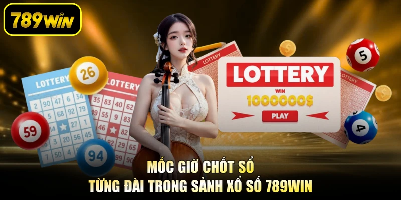 Mốc giờ chốt sổ từng đài trong sảnh xổ số 789WIN