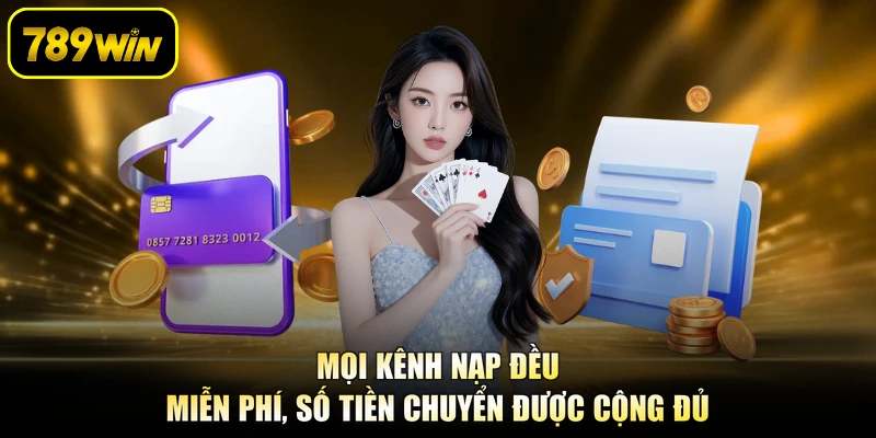 Mọi kênh nạp đều miễn phí, số tiền chuyển được cộng đủ