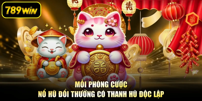 Mỗi phòng cược nổ hũ đổi thưởng có thanh hũ độc lập