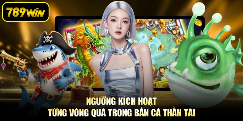 Ngưỡng kích hoạt từng vòng quà trong bắn cá thần tài