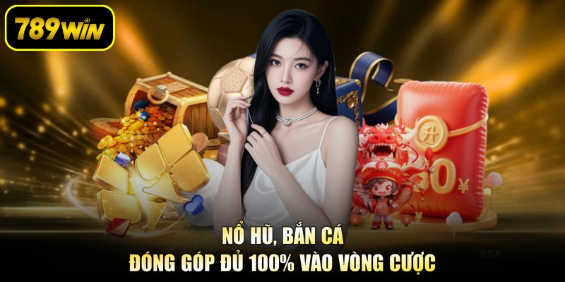 Nổ hũ, bắn cá đóng góp đủ 100% vào vòng cược