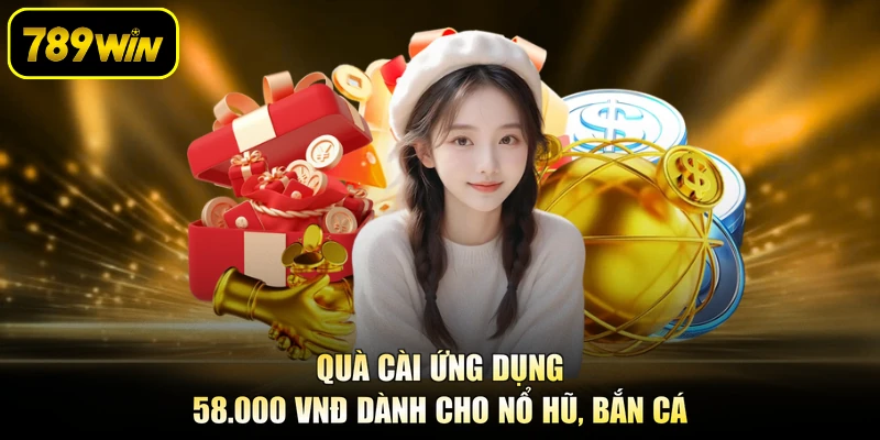 Quà cài ứng dụng 58.000 VNĐ dành cho nổ hũ, bắn cá