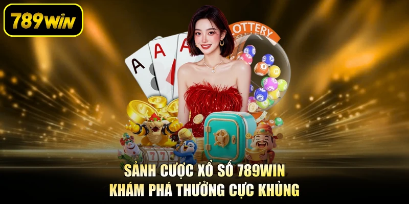 Sảnh cược xổ số 789WIN khám phá thưởng cực khủng