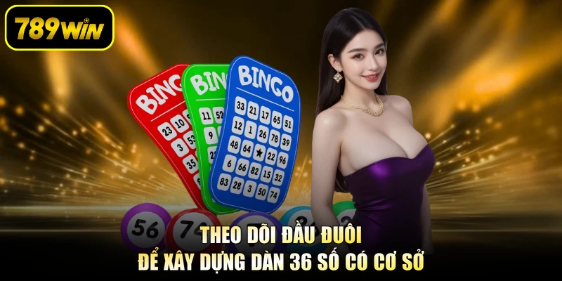 Theo dõi đầu đuôi để xây dựng dàn 36 số có cơ sở