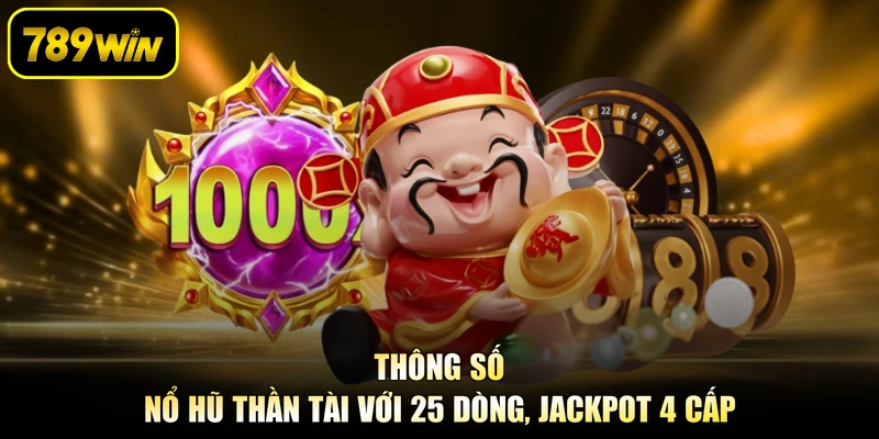 Thông số nổ hũ thần tài với 25 dòng, jackpot 4 cấp