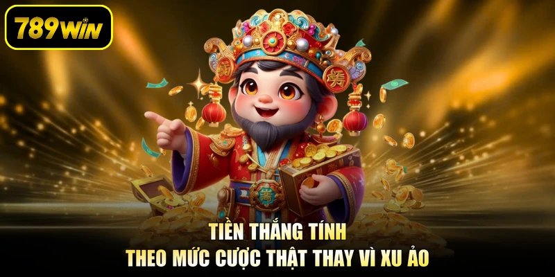 Tiền thắng tính theo mức cược thật thay vì xu ảo