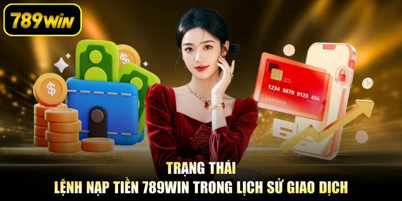 Trạng thái lệnh nạp tiền 789WIN trong lịch sử giao dịch