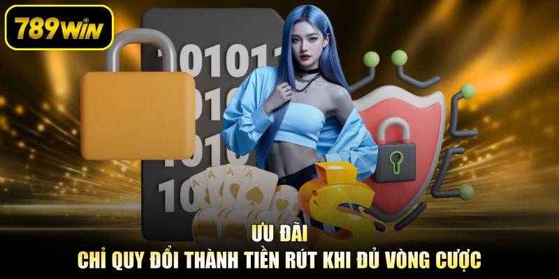 Ưu đãi chỉ quy đổi thành tiền rút khi đủ vòng cược